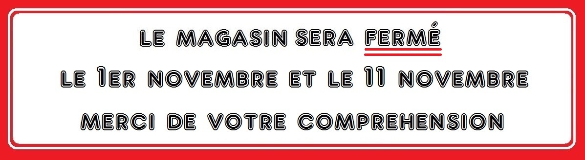 Le magasin sera fermé le samedi 1er Novembre et le mardi 11 Novembre 2025. Merci de votre compréhension.